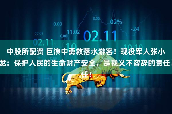 中股所配资 巨浪中勇救落水游客！现役军人张小龙：保护人民的生命财产安全，是我义不容辞的责任！