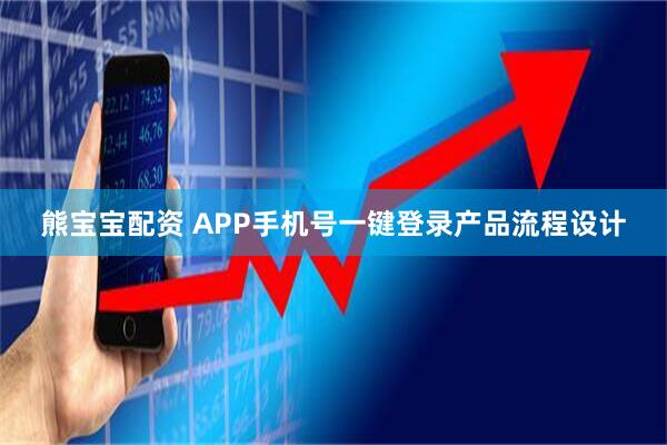 熊宝宝配资 APP手机号一键登录产品流程设计