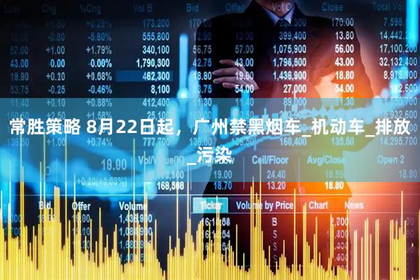 常胜策略 8月22日起，广州禁黑烟车_机动车_排放_污染